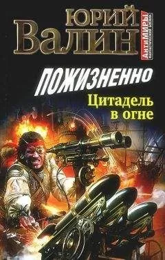 Юрий Валин - Пожизненно. Цитадель в огне