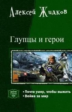 Алексей Жидков - Глупцы и Герои. Дилогия в одном томе
