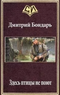 Дмитрий Бондарь - Здесь птицы не поют (СИ)