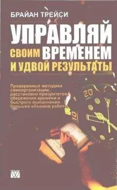 Брайан Трейси - Управляй своим временем и удвой результаты