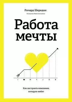 Ричард Шеридан - Работа мечты. Как построить компанию, которую любят