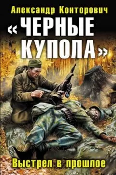Александр Конторович - «Черные купола». Выстрел в прошлое