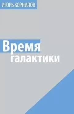 Игорь Корнилов - Время галактики