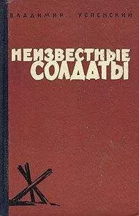 Владимир Успенский - Неизвестные солдаты, кн.1, 2