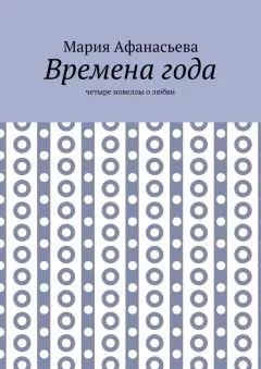 Мария Афанасьева - Времена года. Четыре новеллы о любви