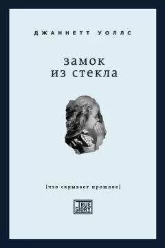 Джаннетт Уоллс - Замок из стекла