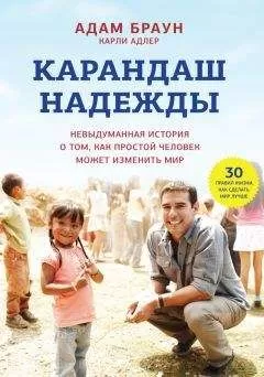 Адам Браун - Карандаш надежды. Невыдуманная история о том, как простой человек может изменить мир