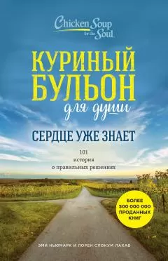 Эми Ньюмарк - Куриный бульон для души. Сердце уже знает. 101 история о правильных решениях