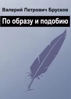 Валерий Брусков - По образу и подобию