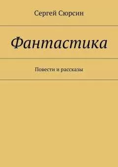 Сергей Сюрсин - Фантастика. Повести и рассказы