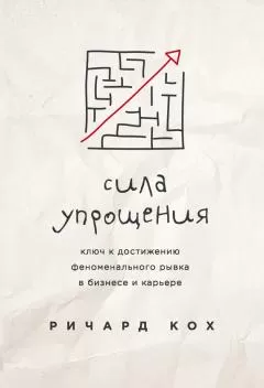 Ричард Кох - Сила упрощения. Ключ к достижению феноменального рывка в карьере и бизнесе
