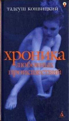 Тадеуш Конвицкий - Хроника любовных происшествий
