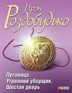 Ирэн Роздобудько - Пуговица. Утренний уборщик. Шестая дверь (сборник)