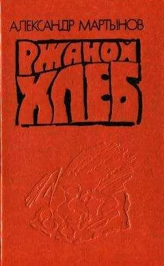 Александр Мартынов - Ржаной хлеб