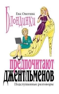 Ева Онегина - Блондинки предпочитают джентльменов. Подслушанные разговоры