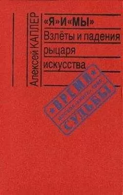 Алексей Каплер - «Я» и «МЫ». Взлеты и падения рыцаря искусства