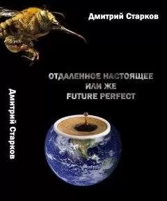 Дмитрий Старков - Отдаленное настоящее, или же FUTURE РERFECT