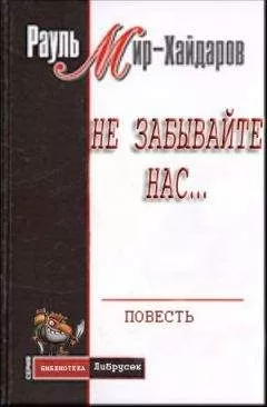 Рауль Мир–Хайдаров - Не забывайте нас...