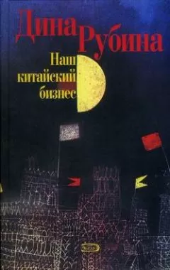 Дина Рубина - Наш китайский бизнес