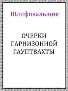 Шлифовальщик - Очерки гарнизонной гауптвахты