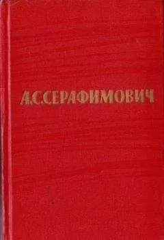 Александр Серафимович - Том 6. Рассказы, очерки. Железный поток