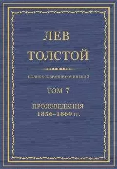 Лев Толстой - Л.Н. Толстой. Полное собрание сочинений. Том 7. Произведения 1856-1869 гг.