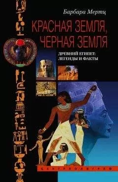 Барбара Мертц - Красная земля, Черная земля. Древний Египет: легенды и факты