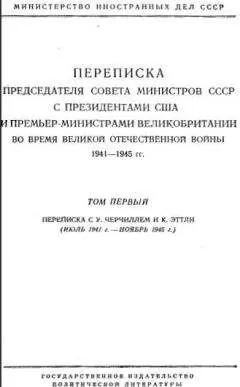 Иосиф Сталин - Переписка Председателя Совета Министров СССР с Президентами США и Премьер-Министрами Великобритании во время Великой Отечественной войны 1941–1945 гг. Том 1