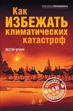 Лестер Браун - Как избежать климатических катастроф? План Б 4.0: спасение цивилизации