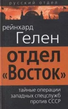 Рейнхард Гелен - Отдел «Восток»: тайные операции западных спецслужб против СССР