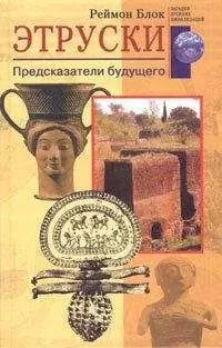 Реймон Блок - Этруски. Предсказатели будущего