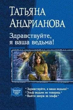 Татьяна Андрианова - Здравствуйте, я ваша ведьма! Трилогия