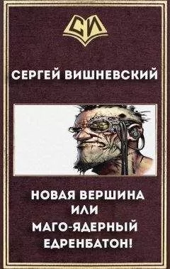 Сергей Вишневский - Новая вершина или &quot;Маго-ядерный едренбатон!&quot; (СИ)