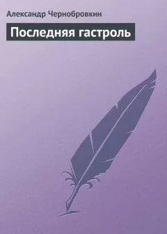 Александр Чернобровкин - Последняя гастроль