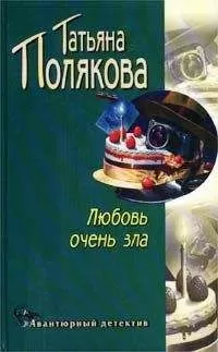 Татьяна Полякова - Любовь очень зла