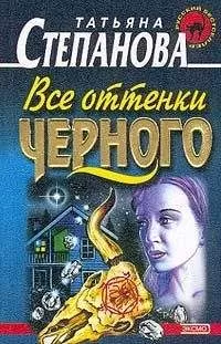 Татьяна Степанова - Все оттенки черного