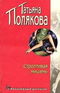 Татьяна Полякова - Строптивая мишень