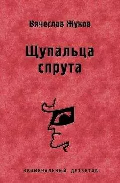 Вячеслав Жуков - Щупальца спрута
