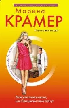 Марина Крамер - Мое жестокое счастье, или Принцессы тоже плачут