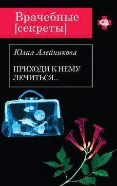 Юлия Алейникова - Приходи к нему лечиться…