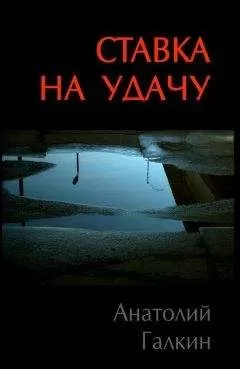 Анатолий Галкин - Ставка на удачу