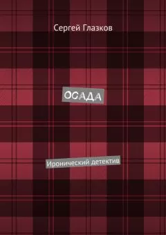 Сергей Глазков - Осада. Иронический детектив
