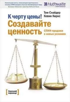 Том Снайдер - К черту цены! Создавайте ценность. СПИН-продажи в новых условиях