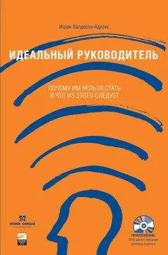 Ицхак Адизес - Идеальный руководитель: почему им нельзя стать и что из этого следует?