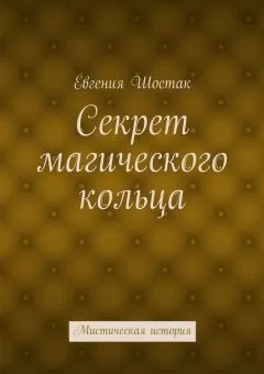 Евгения Шостак - Секрет магического кольца. Мистическая история
