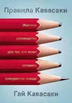 Гай Кавасаки - Правила Кавасаки. Жесткое руководство для тех, кто хочет оставить конкурентов позади
