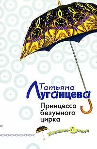 Татьяна Луганцева - Принцесса безумного цирка