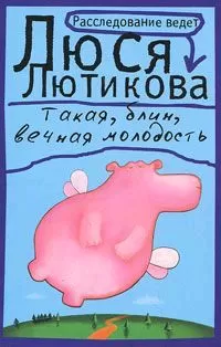 Люся Лютикова - Такая, блин, вечная молодость