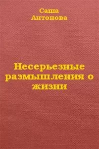 Саша Антонова - Несерьезные размышления о жизни