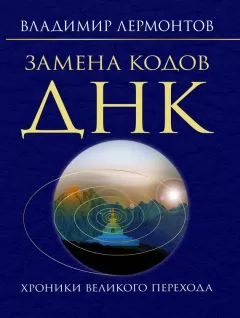 Владимир Лермонтов - Замена кодов ДНК. Хроники Великого Перехода
